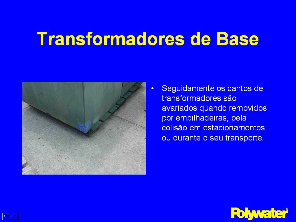 PowerPatch® -- Seguidamente os cantos de transformadores so avariados quando removidos por empilhadeiras, pela coliso em estacionamentos ou durante o seu transporte.