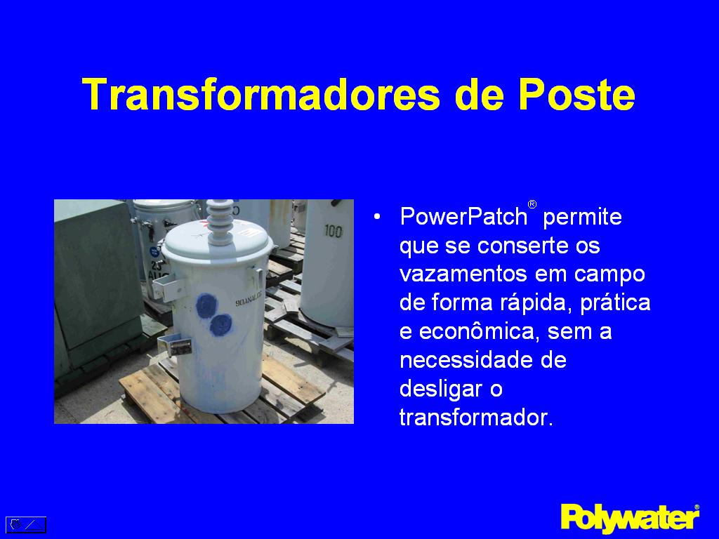 PowerPatch® permite que se conserte os vazamentos em campo de forma rpida, prtica e econmica, sem a necessidade de desligar o transformador.